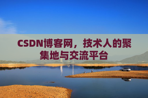 CSDN博客网，技术人的聚集地与交流平台